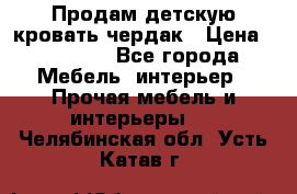 Продам детскую кровать-чердак › Цена ­ 15 000 - Все города Мебель, интерьер » Прочая мебель и интерьеры   . Челябинская обл.,Усть-Катав г.